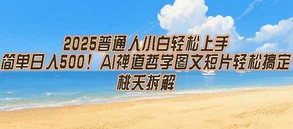 2025普通人小白轻松上手，简单日入5张，AI禅道哲学图文短片轻松搞定-huitchan网创