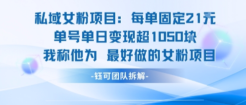 私域女粉项目：每单固定21块，单日变现超1k+，最好做的女粉项目-huitchan网创