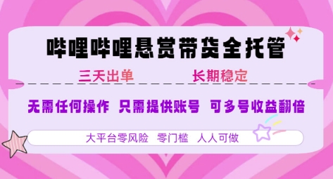 B站悬赏带货全托管，自测稳定，只需提供账号，无需基础，小白宝妈轻松上手，单日稳定3张【揭秘】-huitchan网创