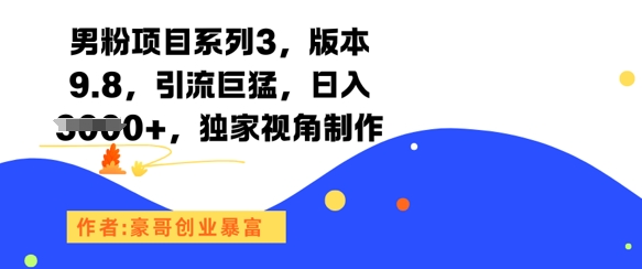 男粉项目系列3，版本9.8，引流巨猛，日入1k+，独家视角制作-huitchan网创