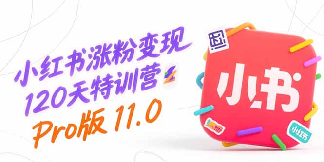 小红书涨粉变现120天特训营Pro版11.0：从0到1掌握平台运营,内容制作和变现-huitchan网创