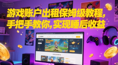 游戏账户出租保姆级教程，手把手教你，实现睡后收益-huitchan网创