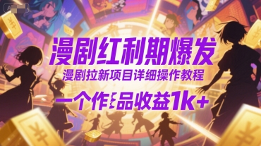 漫剧红利期爆发，漫剧拉新项目详细操作教程，一个作品收益1k+-huitchan网创