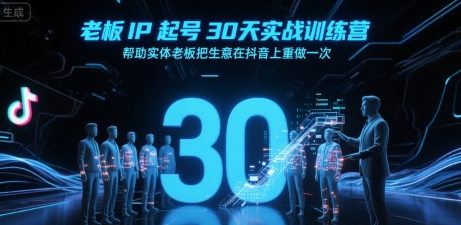 老板IP起号30天实战训练营，帮助实体老板把生意在抖音上重做一次-huitchan网创