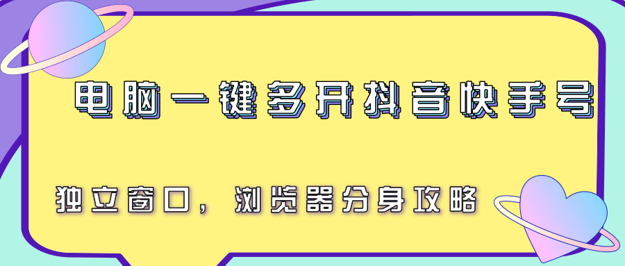 电脑一键多开抖音快手号，独立窗口，浏览器分身攻略-huitchan网创