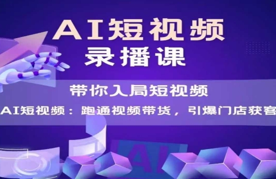AI短视频爆款，带你入局短视频，跑通视频带货，引爆门店获客-huitchan网创
