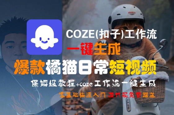 COZE(扣子)工作流一键生成爆款橘猫日常短视频，保姆级教程，零基础快速入门-huitchan网创