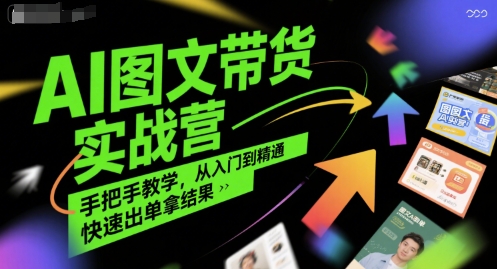 AI图文带货实战营，手把手教学，从入门到精通，快速出单拿结果-huitchan网创