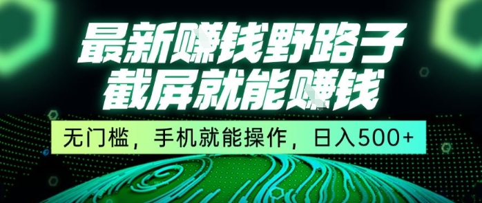 最新野路子截屏就能挣钱，无门槛，手机就能操作，日入5张【揭秘】-huitchan网创