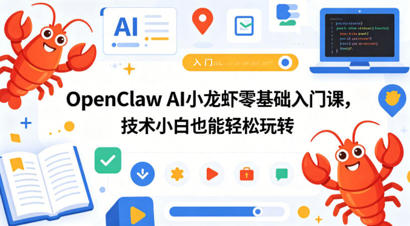 OpenClaw AI小龙虾零基础入门课，技术小白也能轻松玩转(更新0522)-huitchan网创