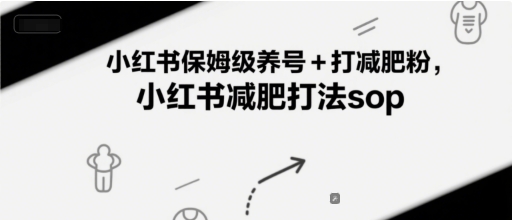 小红书保姆级养号+打减肥粉，小红书减肥打法sop-huitchan网创