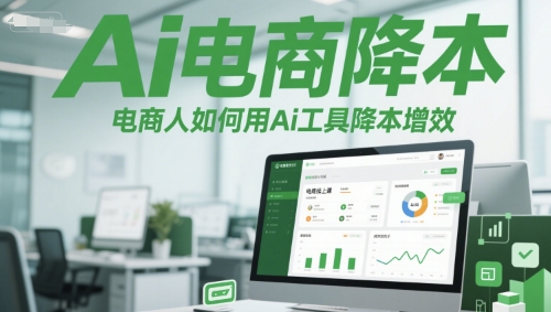 Ai电商降本增效线上课，电商人如何用Ai工具降本增效-huitchan网创