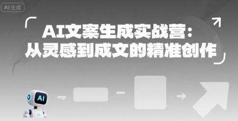 AI文案生成实战营：从灵感到成文的精准创作-huitchan网创