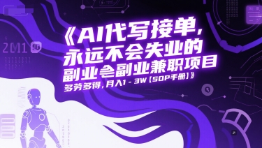 AI代写接单，永远不会失业的副业兼职项目，多劳多得，月入1-3W【SOP手册】-huitchan网创