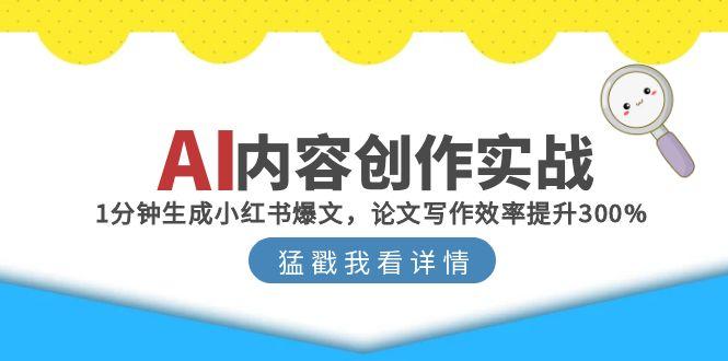 AI内容创作实战：1分钟生成小红书爆文，论文写作效率提升300%-huitchan网创