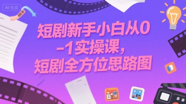 短剧新手小白从0-1实操课，短剧全方位思路图-huitchan网创
