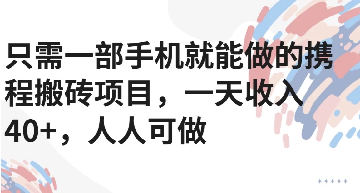只需一部手机就能做的携程搬砖项目，一天收入40+，人人可做-huitchan网创