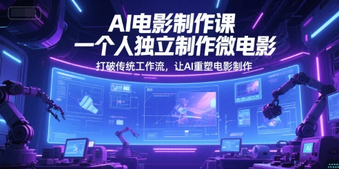 AI电影制作课，一个人独立制作微电影，打破传统工作流，让AI重塑电影制作-huitchan网创