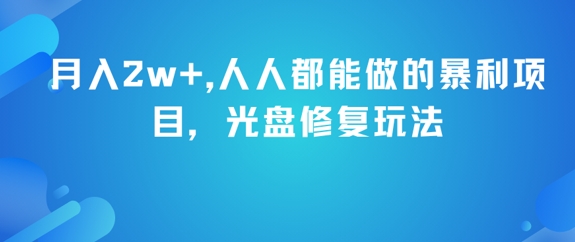 月入2w+，人人都能做的暴利项目，光盘修复玩法-huitchan网创