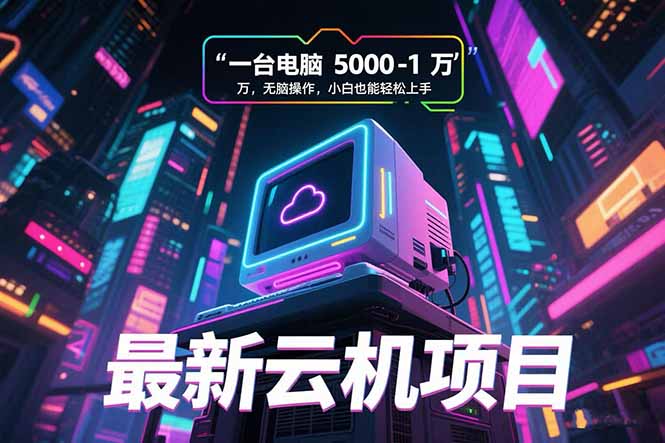 最新云机项目 一台电脑5000到10000 无脑操作小白也能轻松上手-huitchan网创