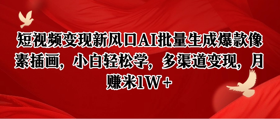 短视频变现新风口AI批量生成爆款像素插画，小白轻松学，多渠道变现，月赚米1W+-huitchan网创