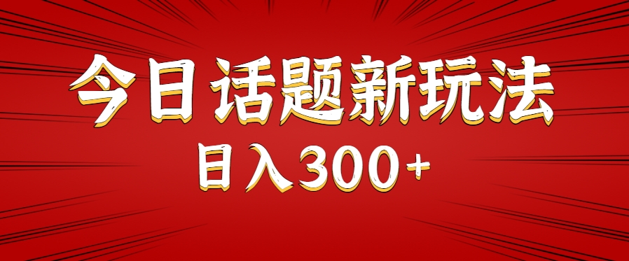 今日话题新玩法，几分钟可以制作一个，多种变现玩法日入300+-huitchan网创