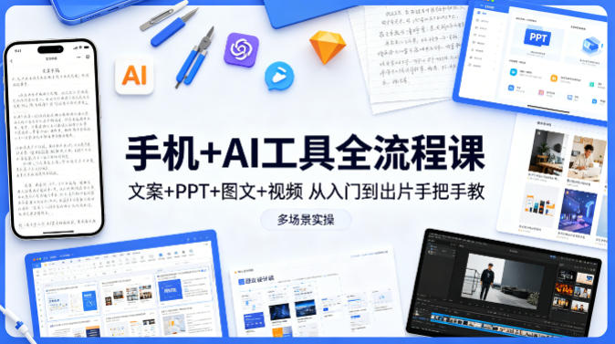 手机+AI工具全流程课，文案+PPT+图文+视频，从入门到出片手把手教，多场景实操(更新)-huitchan网创