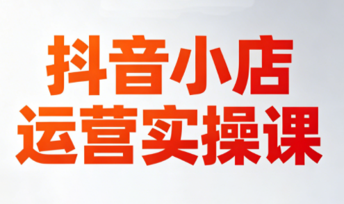 李老师·抖音小店运营实操课(更新2026)-huitchan网创