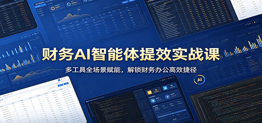 财务AI智能体提效实战课：多工具全场景赋能，解锁财务办公高效捷径-huitchan网创