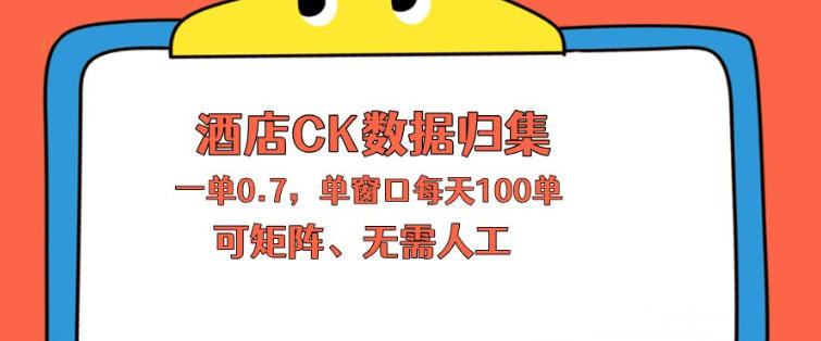 上班也能玩的酒店CK数据归集，一单0.7单窗口每天可做100单，一个人就能矩阵操作【揭秘】-huitchan网创