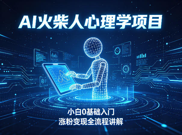 AI火柴人心理学短视频项目，小白0基础入门，涨粉变现全流程讲解-huitchan网创