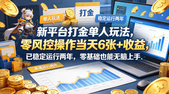 新平台打金单人玩法，零风控操作当天6张+收益，已稳定运行两年，零基础也能无脑上手【揭秘】-huitchan网创