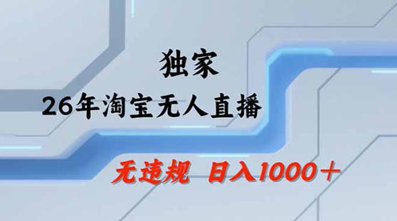2026最新技术淘宝无人直播带货教学，不封号，不违规，公+私玩法，操作简单，日入1k+【揭秘】-huitchan网创