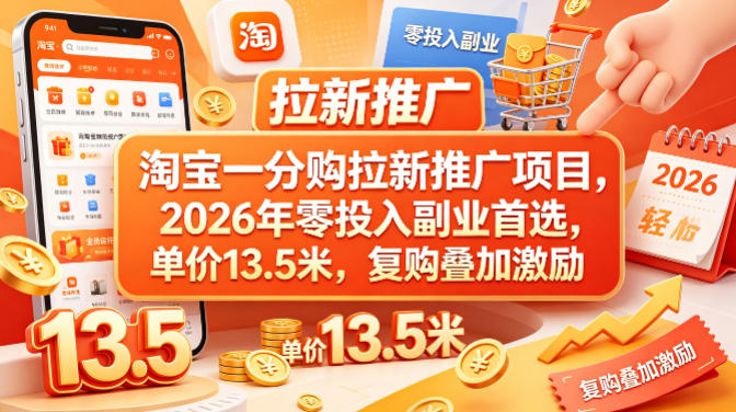 淘宝一分购拉新推广项目，2026年零投入副业首选，单价13.5米，复购叠加激励！-huitchan网创