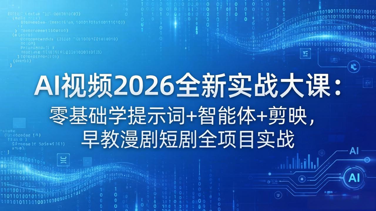 AI视频2026全新实战大课：零基础学提示词+智能体+剪映，早教漫剧短剧全项目实战-huitchan网创