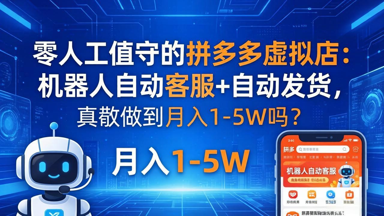 零人工值守的拼多多虚拟店：机器人自动客服+ 自动发货，真能做到月入 1-5W 吗？-huitchan网创