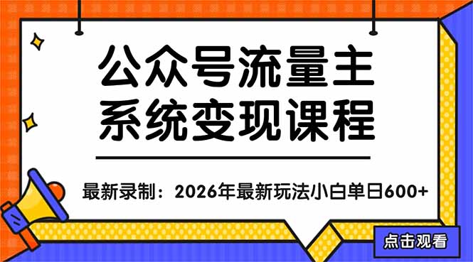 公众号流量主系统变现教程：从0到1打造持续变现的流量账号，小白也能突破10W+文章-huitchan网创