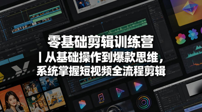 零基础剪辑训练营｜从基础操作到爆款思维，系统掌握短视频全流程剪辑-huitchan网创