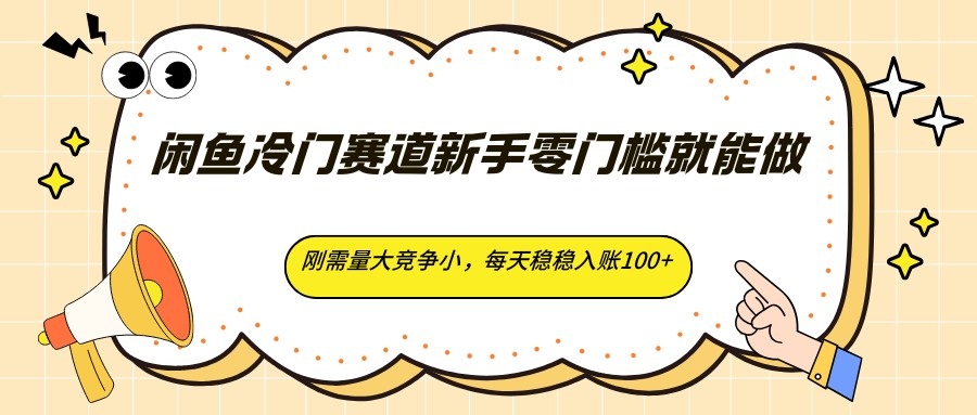 闲鱼冷门赛道新手零门槛就能做，刚需量大竞争小，每天稳稳入账100+-huitchan网创