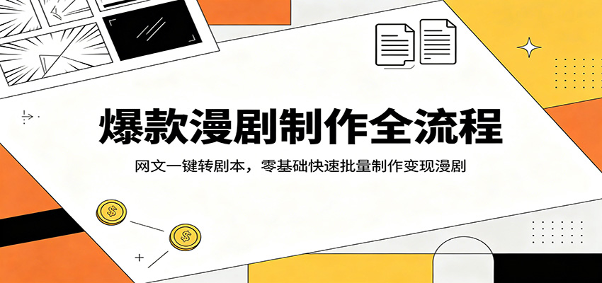 爆款漫剧制作全流程：网文一键转剧本，零基础快速批量制作变现漫剧-huitchan网创