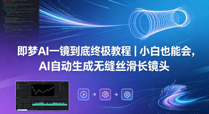 即梦AI一镜到底终极教程｜小白也能会，AI自动生成无缝丝滑长镜头-huitchan网创