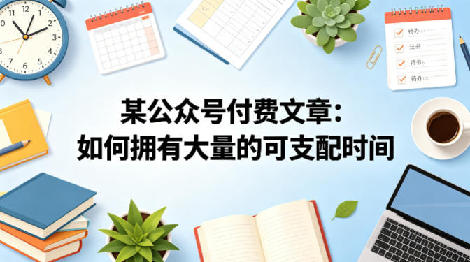 某公众号付费文章：如何拥有大量的可支配时间？-huitchan网创
