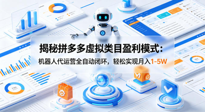 揭秘拼多多虚拟类目盈利模式：机器人代运营全自动闭环，轻松实现月入1-5W-huitchan网创