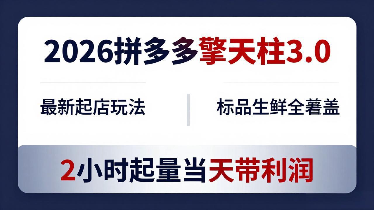 2026拼多多擎天柱 3.0-更新4月20：最新起店玩法，标品生鲜全覆盖，2小时起量当天带利润-huitchan网创