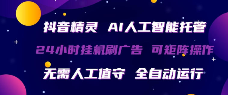 抖音精灵AI人工智能托管，24小时全自动刷广告，无需人工值守，可矩阵操作【揭秘】-huitchan网创