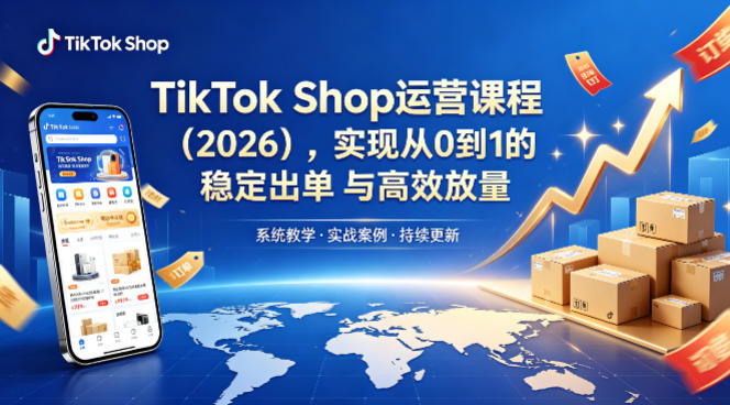 TikTok Shop运营课程(2026)，实现从0到1的稳定出单与高效放量-huitchan网创
