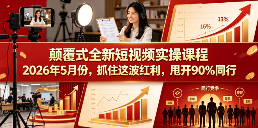 颠覆式全新短视频实操课程2026年5月份，抓住这波红利，甩开90%同行-huitchan网创