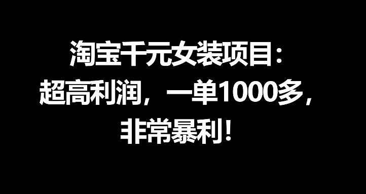 淘宝千元女装项目：超高利润，一单1000多，非常暴利-huitchan网创