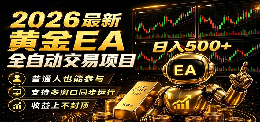 2026黄金EA全自动量化，零技术·全自动·收益上不封顶，低门槛日入500+-huitchan网创