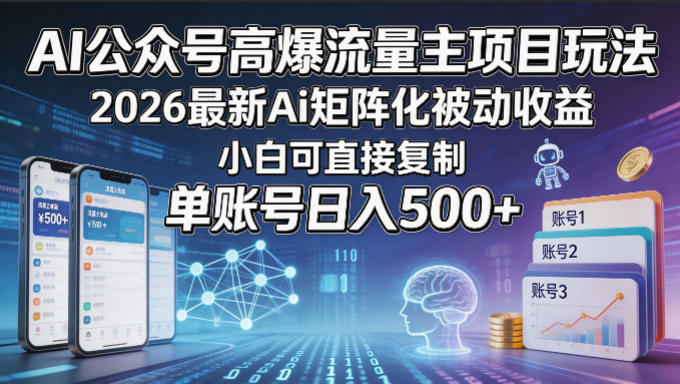 AI公众号高爆流量主项目玩法，2026最新Ai矩阵化被动收益，小白可直接复制，单账号日入500+-huitchan网创
